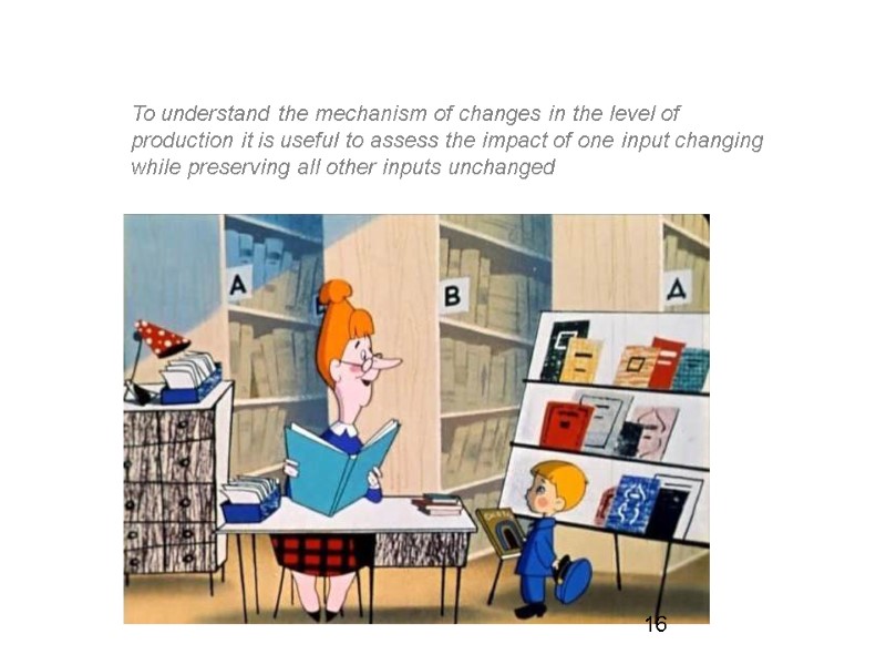 To understand the mechanism of changes in the level of production it is useful To understand the mechanism of changes in the level of production it is useful